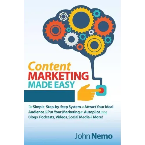 Content Marketing Made Easy: The Simple, Step-by-Step System to Attract Your Ideal Audience & Put Your Marketing on Autopilot using Blogs, Podcasts, V