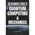The Beginner's Guide to Quantum Computing & Mechanics
