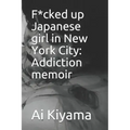 F*cked up Japanese girl in New York City: Addiction memoir