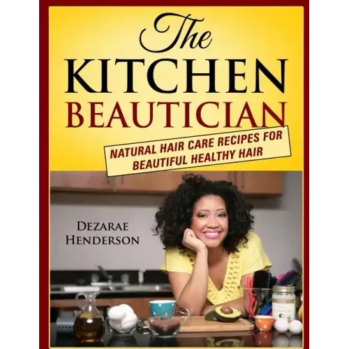 The Kitchen Beautician: Natural Hair Care Recipes for Beautiful Healthy Hair