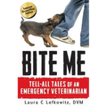 Bite Me: Tell-All Tales of an Emergency Veterinarian