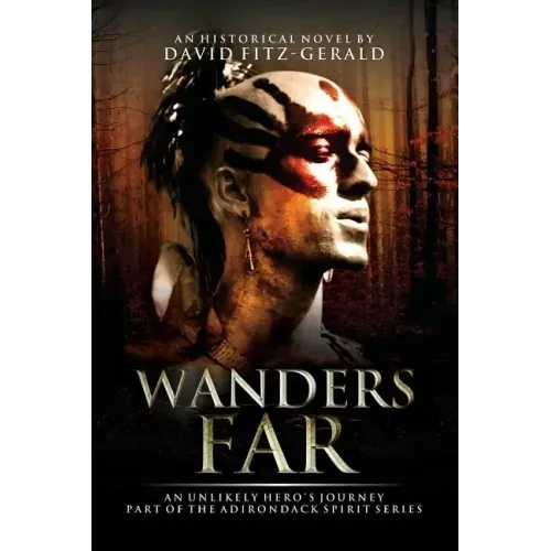 Wanders Far-An Unlikely Hero's Journey: Part of the Adirondack Spirit Series