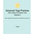 Advanced Yoga Practices - Easy Lessons for Ecstatic Living, Volume 2