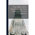 The Great red Dragon, or, The Master-key to Popery