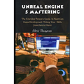 Unreal Engine 5 Mastering: The Everyday Person's Guide to Next-Gen Game Development (Taking Your Skills from Zero to Hero)
