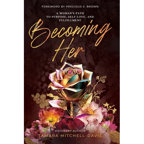 Becoming Her: A Woman's Path to Purpose, Self Love, and Fulfillment