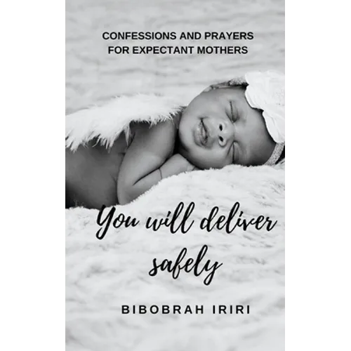 You Will Deliver Safely: Confessions and Prayers For Expectant Mothers