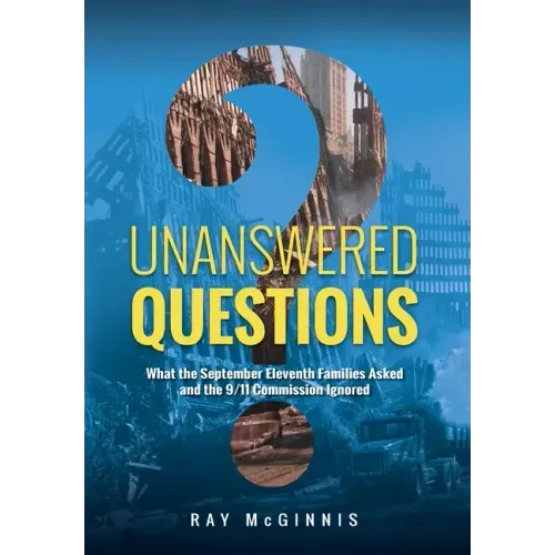 Unanswered Questions: What the September Eleventh Families Asked and the 9/11 Commission Ignored