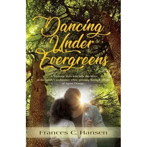 Dancing Under Evergreens: A Vietnam Veteran's Wife's Experiences and the Trials and Hope that Followed