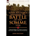 John Buchan's History of the Battle of the Somme, 1916: a Special Edition of a Classic Account of the Great Conflict of the First World War