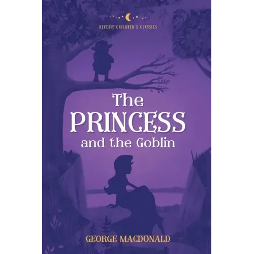 The Princess and the Goblin: Reverie Children's Classics