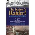 The Kaiser's Raider! Two Accounts of the S. M. S. Emden During the First World War by One of Its Officers: The Emden & the Ayesha Being the Advent