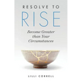 Resolve to Rise: Become Greater than Your Circumstances