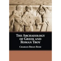 The Archaeology of Greek and Roman Troy
