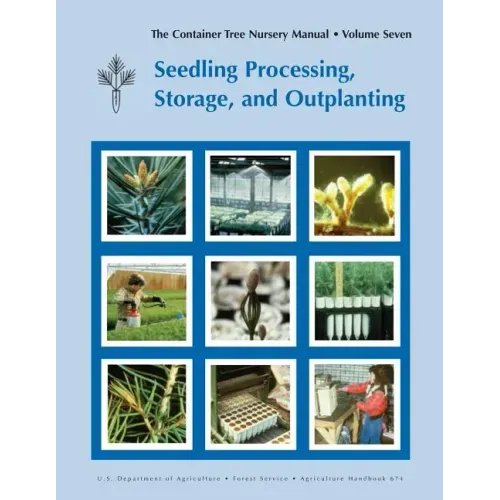 The Container Tree Nursery Manual Volume 7: Seedling Processing, Storage and Outplanting (Agriculture Handbook 674)