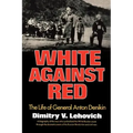 White Against Red: The Life of General Anton Denikin