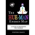 The Hue-Man Energy Map: A Guide To Mastering The Chakras