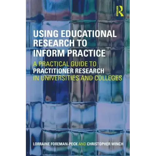 Using Educational Research to Inform Practice: A Practical Guide to Practitioner Research in Universities and Colleges