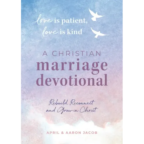 Love Is Patient, Love Is Kind: A Christian Marriage Devotional: Rebuild, Reconnect, and Grow in Christ