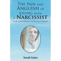 The Pain and Anguish of Living with a Narcissist: See the Truth Within You, Not the Lies of a Narcissist