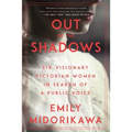 Out of the Shadows: Six Visionary Victorian Women in Search of a Public Voice