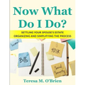 Now What Do I Do? Settling your Spouse's Estate - Organizing and Simplifying The Process