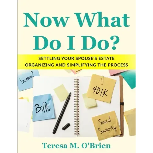 Now What Do I Do? Settling your Spouse's Estate - Organizing and Simplifying The Process