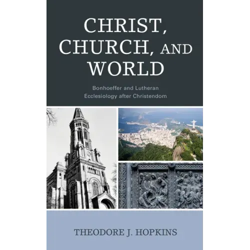 Christ, Church, and World: Bonhoeffer and Lutheran Ecclesiology after Christendom