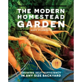 The Modern Homestead Garden: Growing Self-Sufficiency in Any Size Backyard