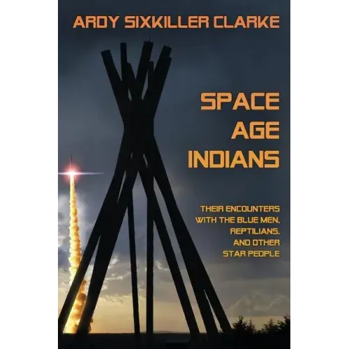 Space Age Indians: Their Encounters with the Blue Men, Reptilians, and Other Star People