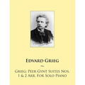 Grieg: Peer Gynt Suites Nos. 1 & 2 Arr. For Solo Piano