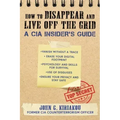 How to Disappear and Live Off the Grid: A CIA Insider's Guide