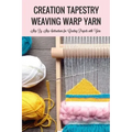 Creation Tapestry Weaving Warp Yarn: : The Art of Tapestry Weaving