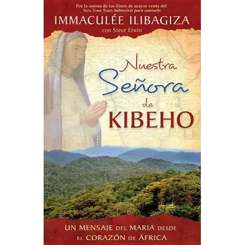 Nuestra Senora de Kibeho: Un Mensaje del Cielo Al Mundo Desde El Corazon de Africa