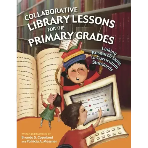 Collaborative Library Lessons for the Primary Grades: Linking Research Skills to Curriculum Standards