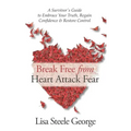 Break Free from Heart Attack Fear: The Survivor's Guide to Embrace Your Truth, Regain Confidence & Restore Control