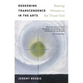 Redeeming Transcendence in the Arts: Bearing Witness to the Triune God