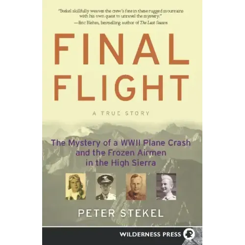 Final Flight: The Mystery of a WW II Plane Crash and the Frozen Airmen in the High Sierra