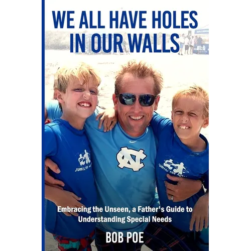 We All Have Holes in Our Walls: Embracing the Unseen, A Father's Guide to Understanding Special Needs