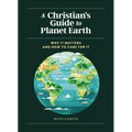 A Christian's Guide to Planet Earth: Why It Matters and How to Care for It