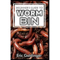 Beginner's Guide to Worm Bin: Getting Started with Worm Composting (Vermiculture and Vermicomposting)