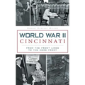 World War II Cincinnati: From the Front Lines to the Home Front