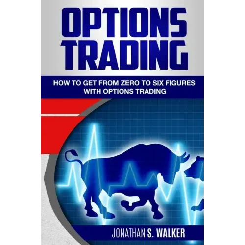 Options Trading For Beginners: How To Get From Zero To Six Figures With Options Trading - Options For Beginners