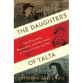 The Daughters of Yalta: The Churchills, Roosevelts, and Harrimans: A Story of Love and War