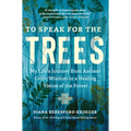 To Speak for the Trees: My Life's Journey from Ancient Celtic Wisdom to a Healing Vision of the Forest