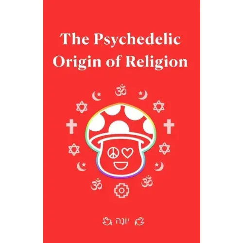 The Psychedelic Origin of Religion