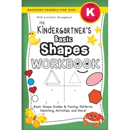 The Kindergartner's Basic Shapes Workbook: (Ages 5-6) Basic Shape Guides and Tracing, Patterns, Matching, Activities, and More! (Backpack Friendly 6"x