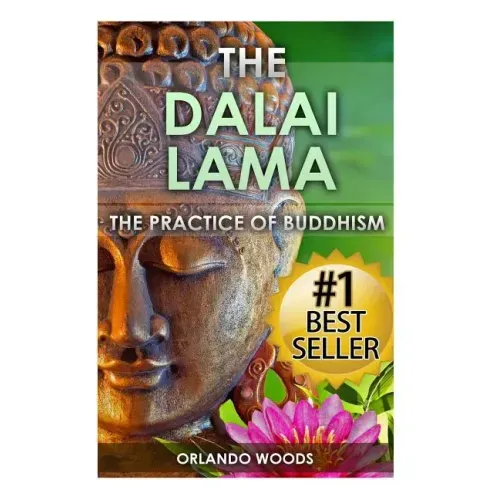 Dalai Lama: The Practice of Buddhism (Lessons for Happiness, Fulfillment, Meaning, Inspiration and Living)