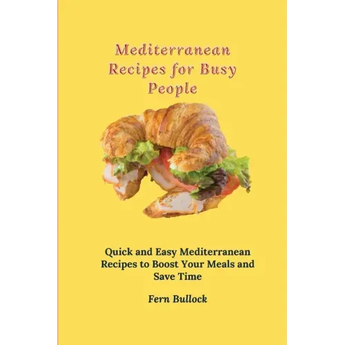 Mediterranean Recipes for Busy People: Quick and Easy Mediterranean Recipes to Boost Your Meals and Save Time