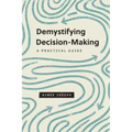 Demystifying Decision-Making: A Practical Guide